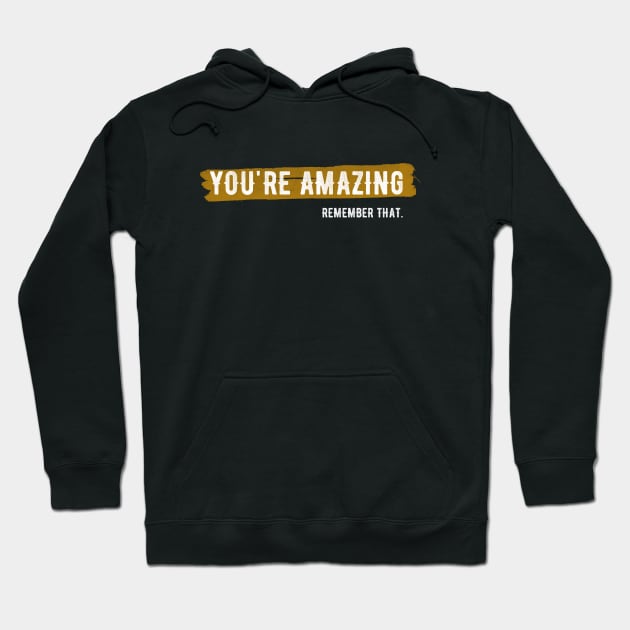 You're Amazing Remember that Hoodie by igzine